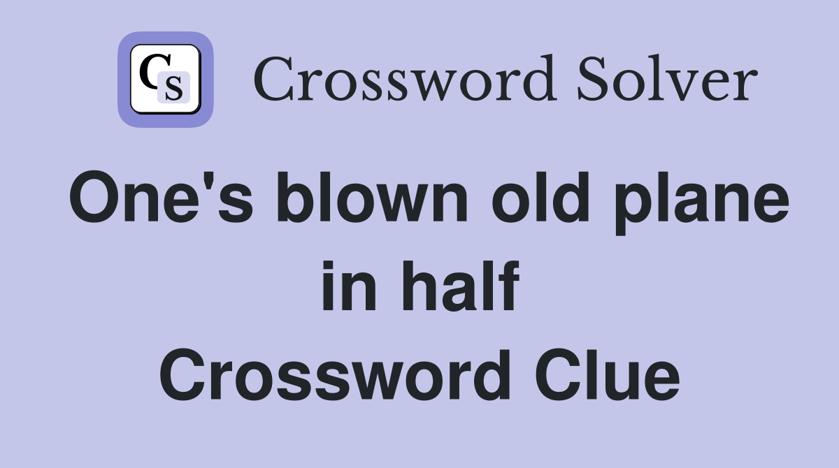 One's blown old plane in half Crossword Clue Answers Crossword Solver